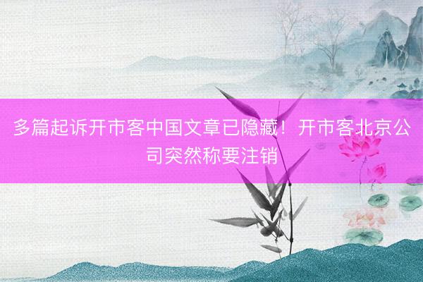 多篇起诉开市客中国文章已隐藏！开市客北京公司突然称要注销