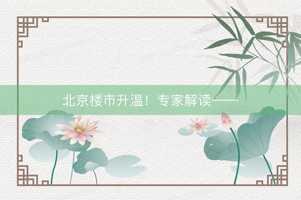 北京楼市升温！专家解读——