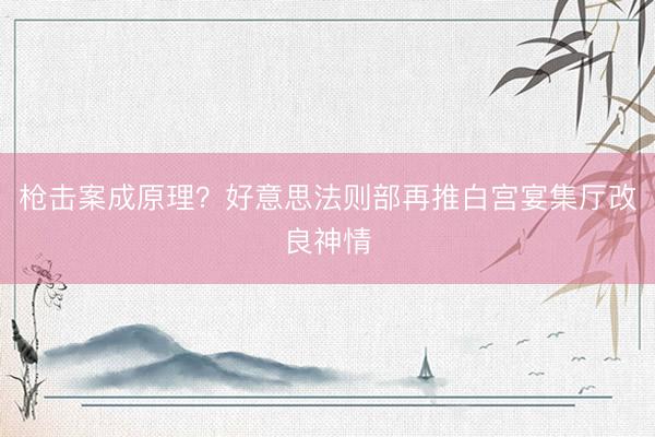 枪击案成原理？好意思法则部再推白宫宴集厅改良神情