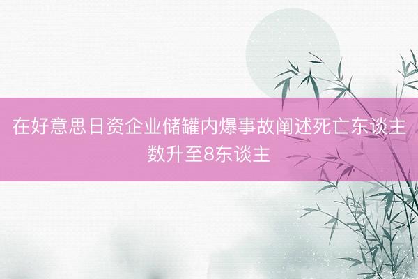 在好意思日资企业储罐内爆事故阐述死亡东谈主数升至8东谈主