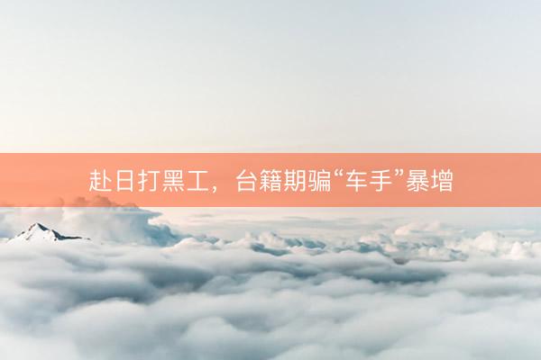 赴日打黑工，台籍期骗“车手”暴增