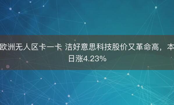 欧洲无人区卡一卡 洁好意思科技股价又革命高，本日涨4.23%