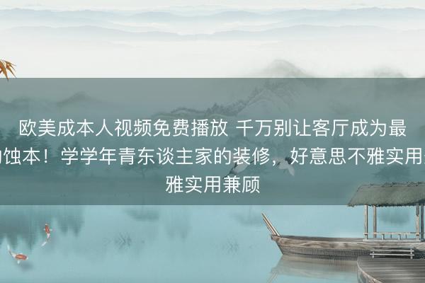 欧美成本人视频免费播放 千万别让客厅成为最大的蚀本！学学年青东谈主家的装修，好意思不雅实用兼顾