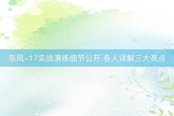 东风-17实战演练细节公开 各人详解三大亮点