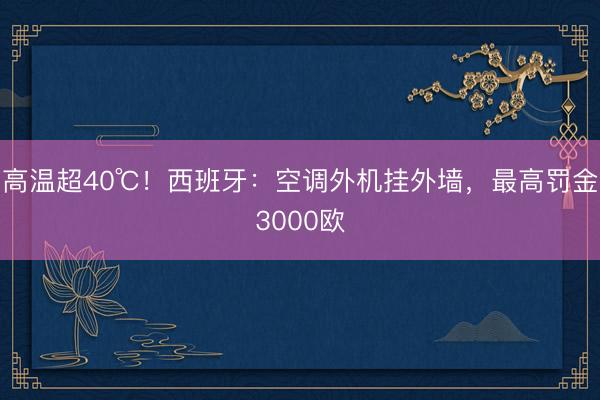 高温超40℃！西班牙：空调外机挂外墙，最高罚金3000欧